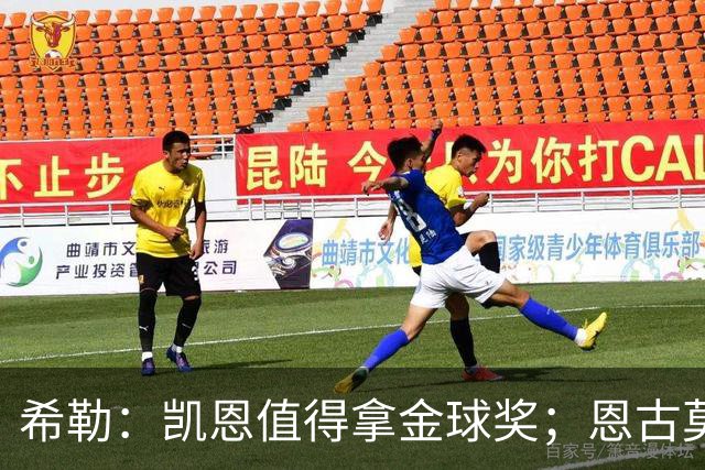 希勒：凯恩值得拿金球奖；恩古莫哈是个现象级天才